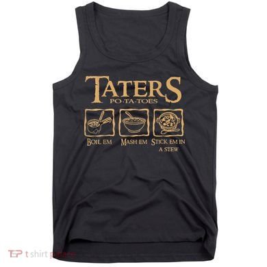 Taters Potatoes Boil Em Mash Em Stick Em In A Stew Tank Top