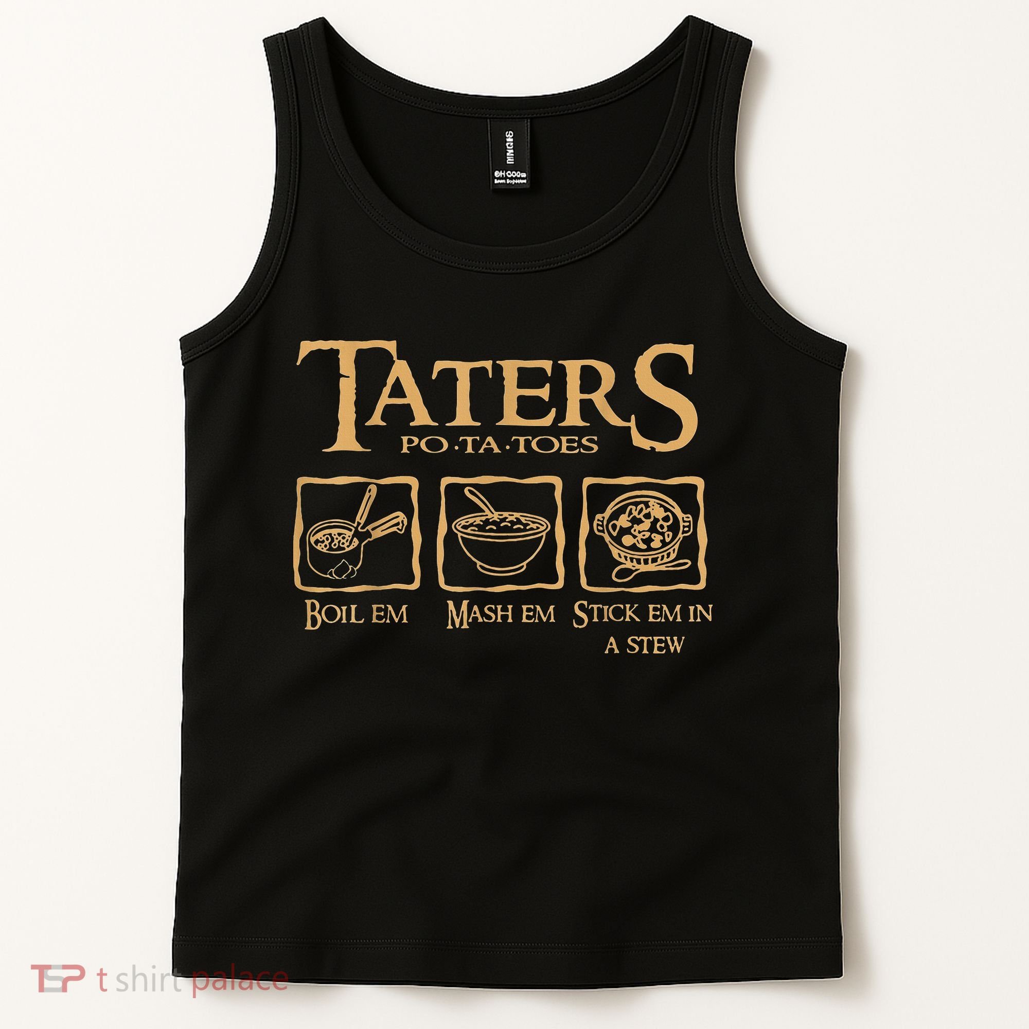 Taters Potatoes Boil Em Mash Em Stick Em In A Stew Tank Top