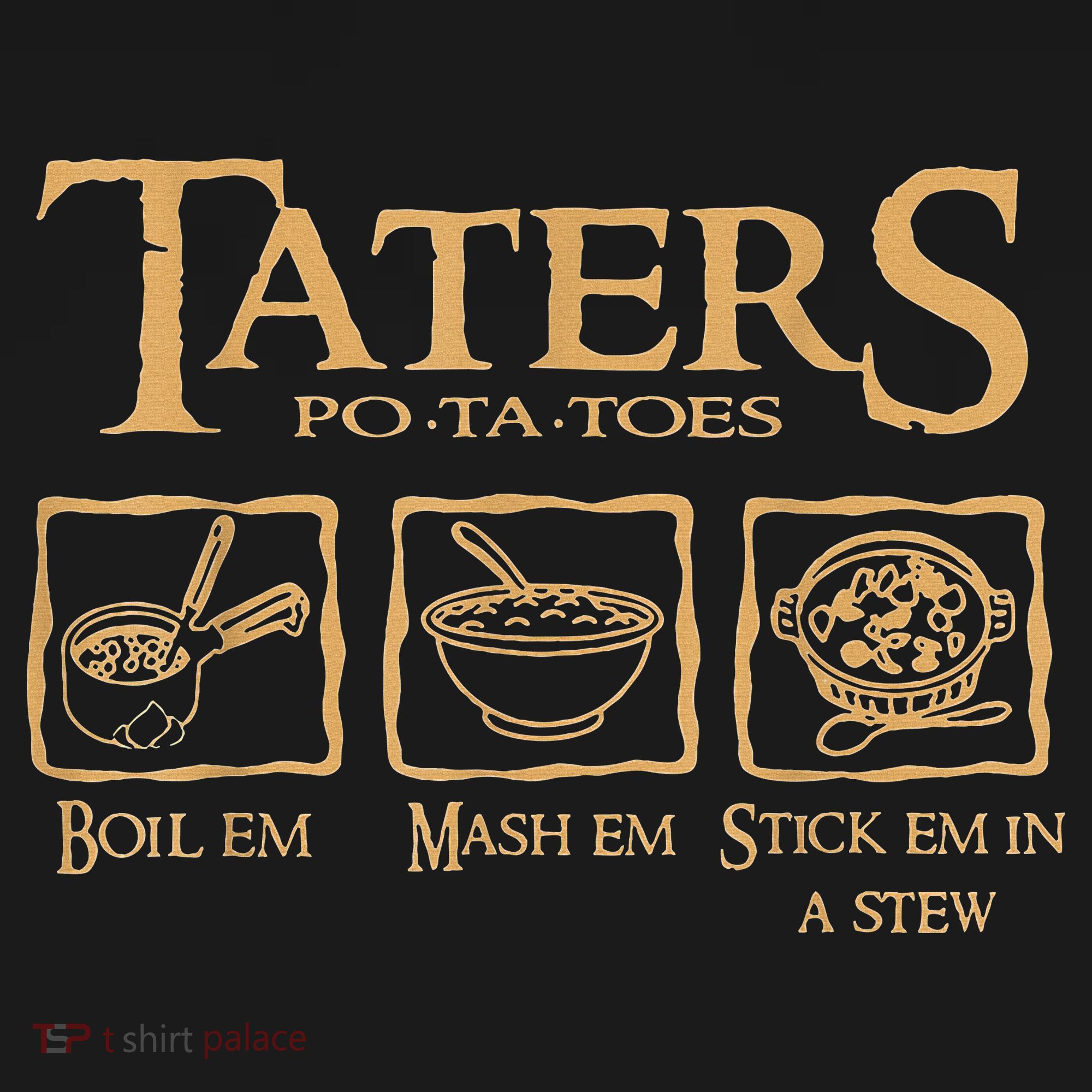 Taters Potatoes Boil Em Mash Em Stick Em In A Stew Toddler T-Shirt
