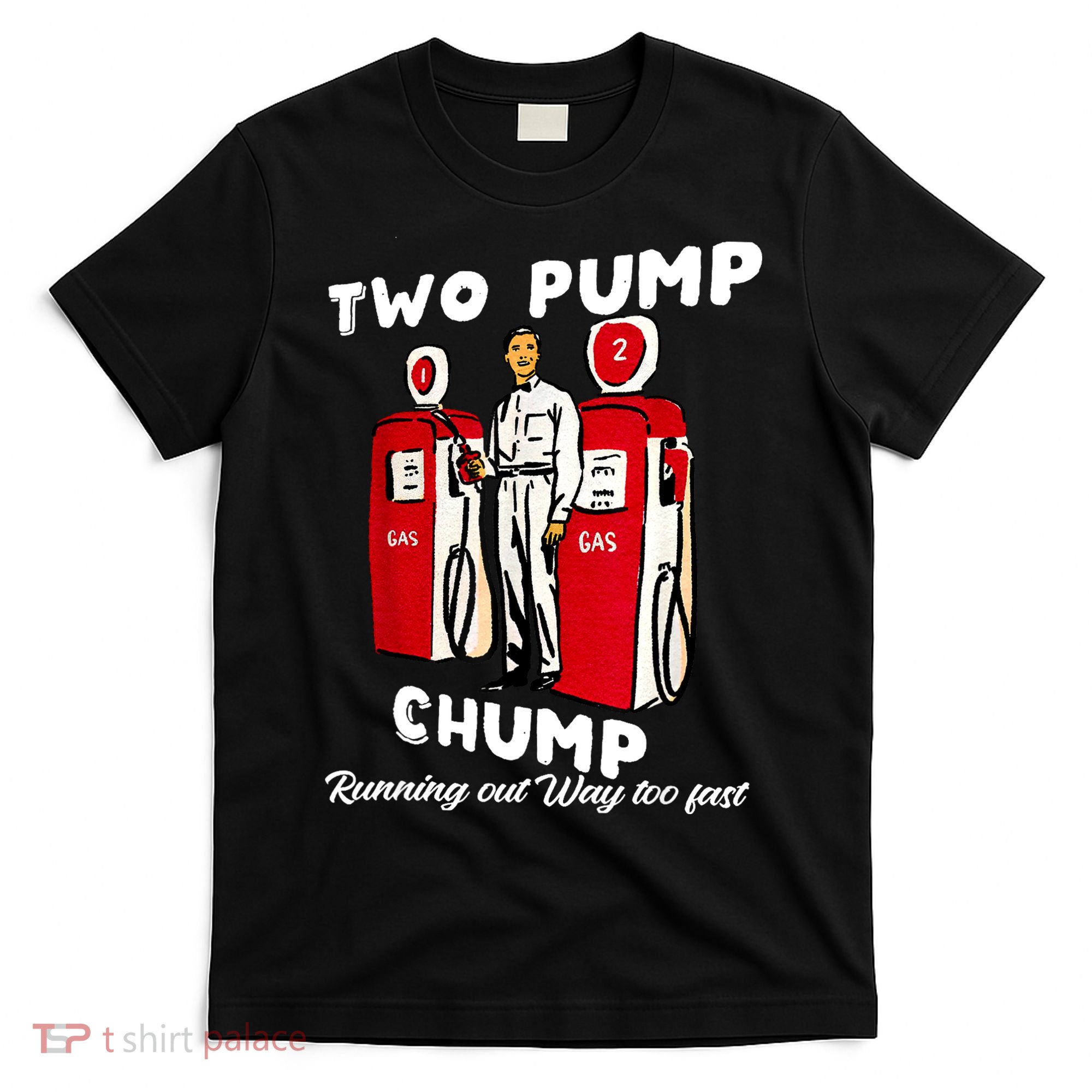 Two Pump Chump Running Out Way Too Fast T-Shirt
