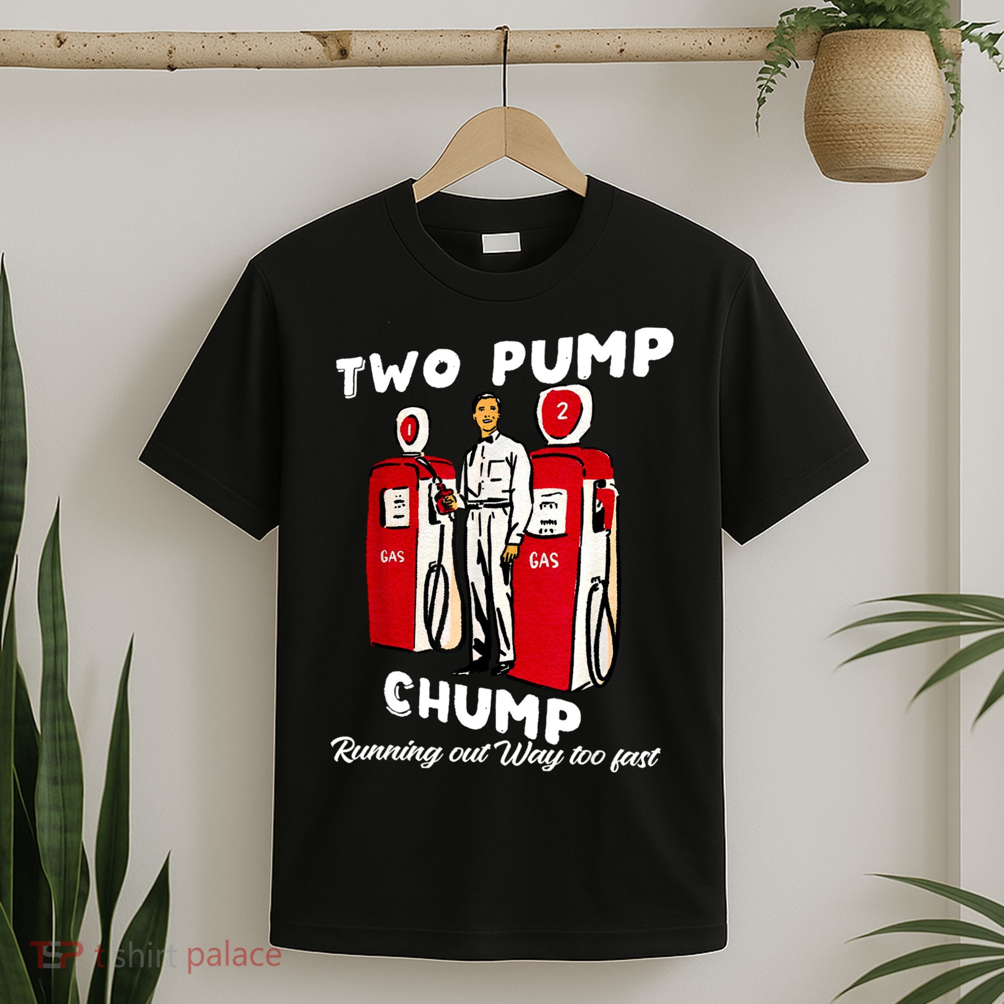 Two Pump Chump Running Out Way Too Fast T-Shirt