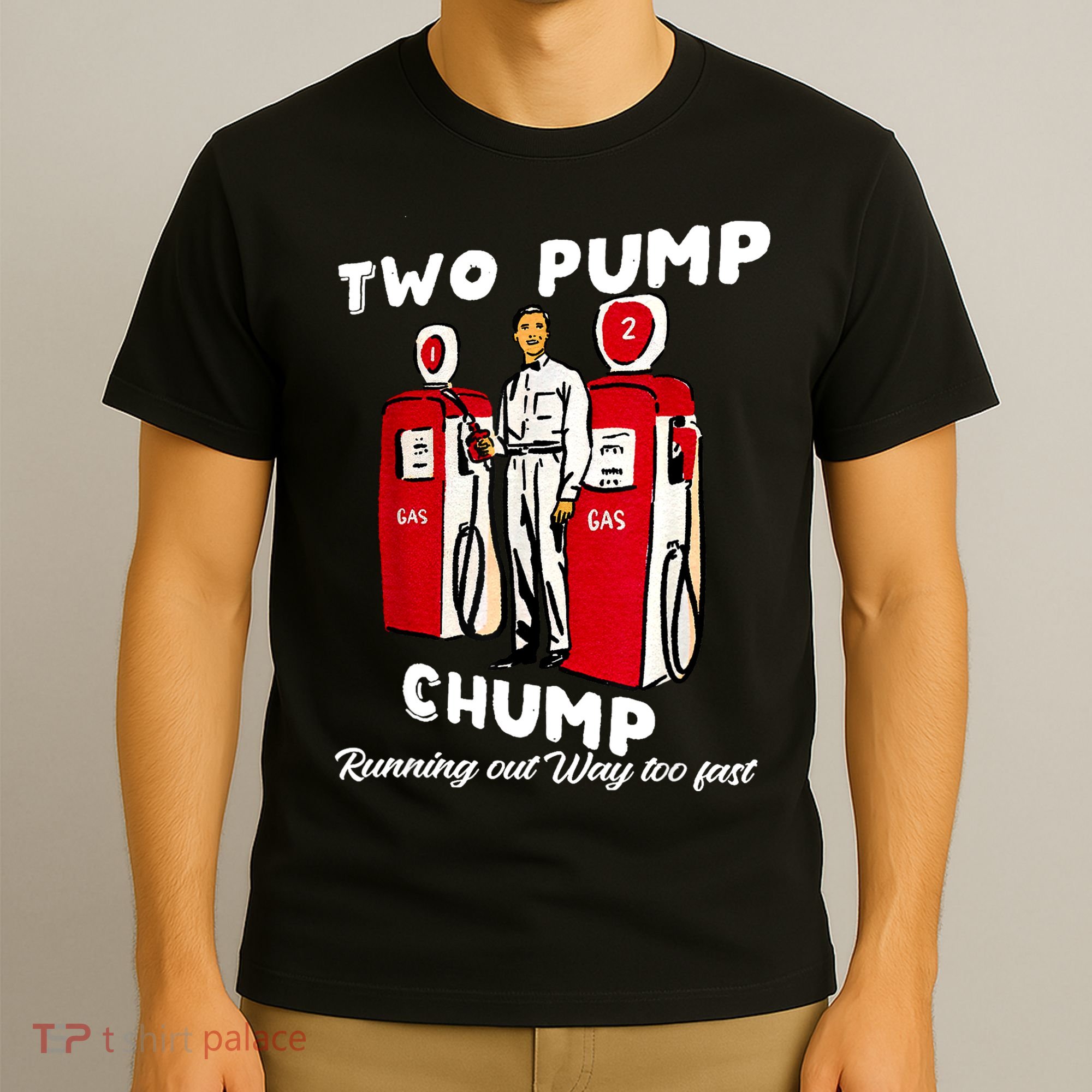 Two Pump Chump Running Out Way Too Fast T-Shirt