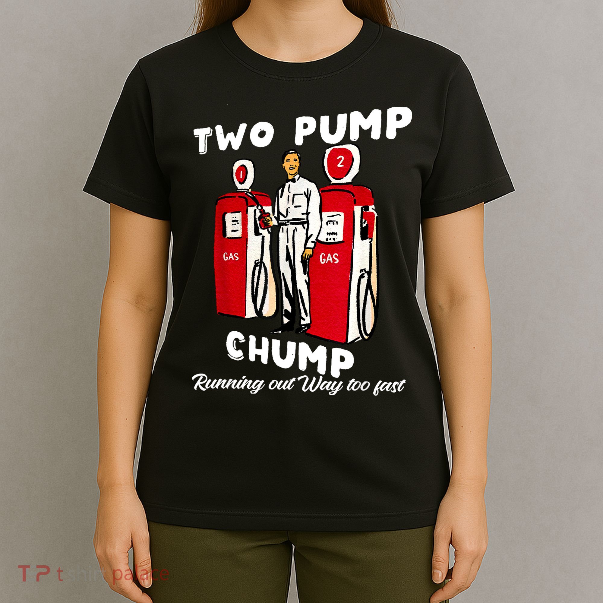 Two Pump Chump Running Out Way Too Fast T-Shirt