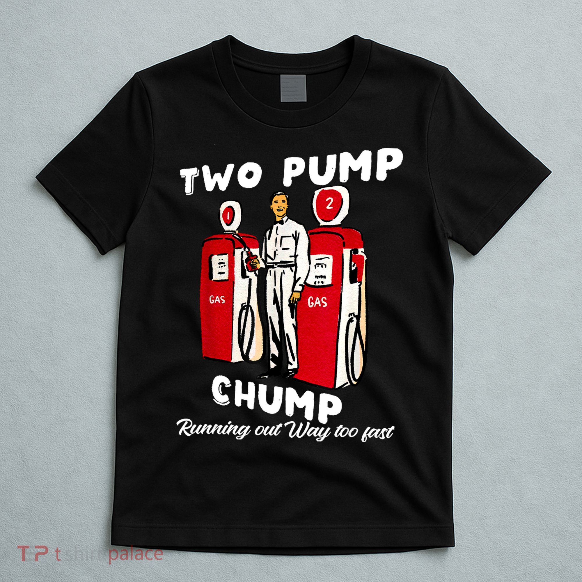 Two Pump Chump Running Out Way Too Fast T-Shirt