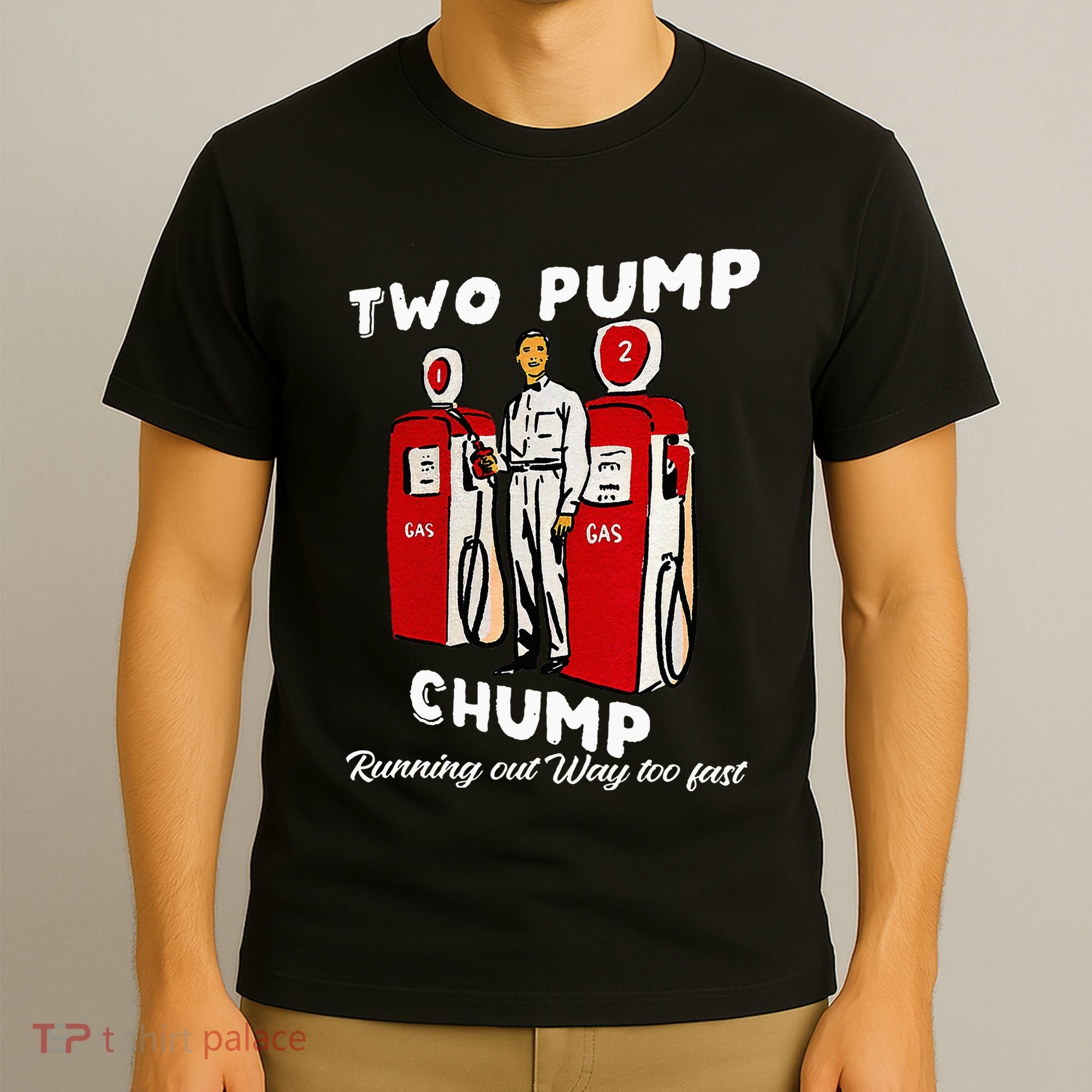 Two Pump Chump Running Out Way Too Fast Funny Quote T-Shirt