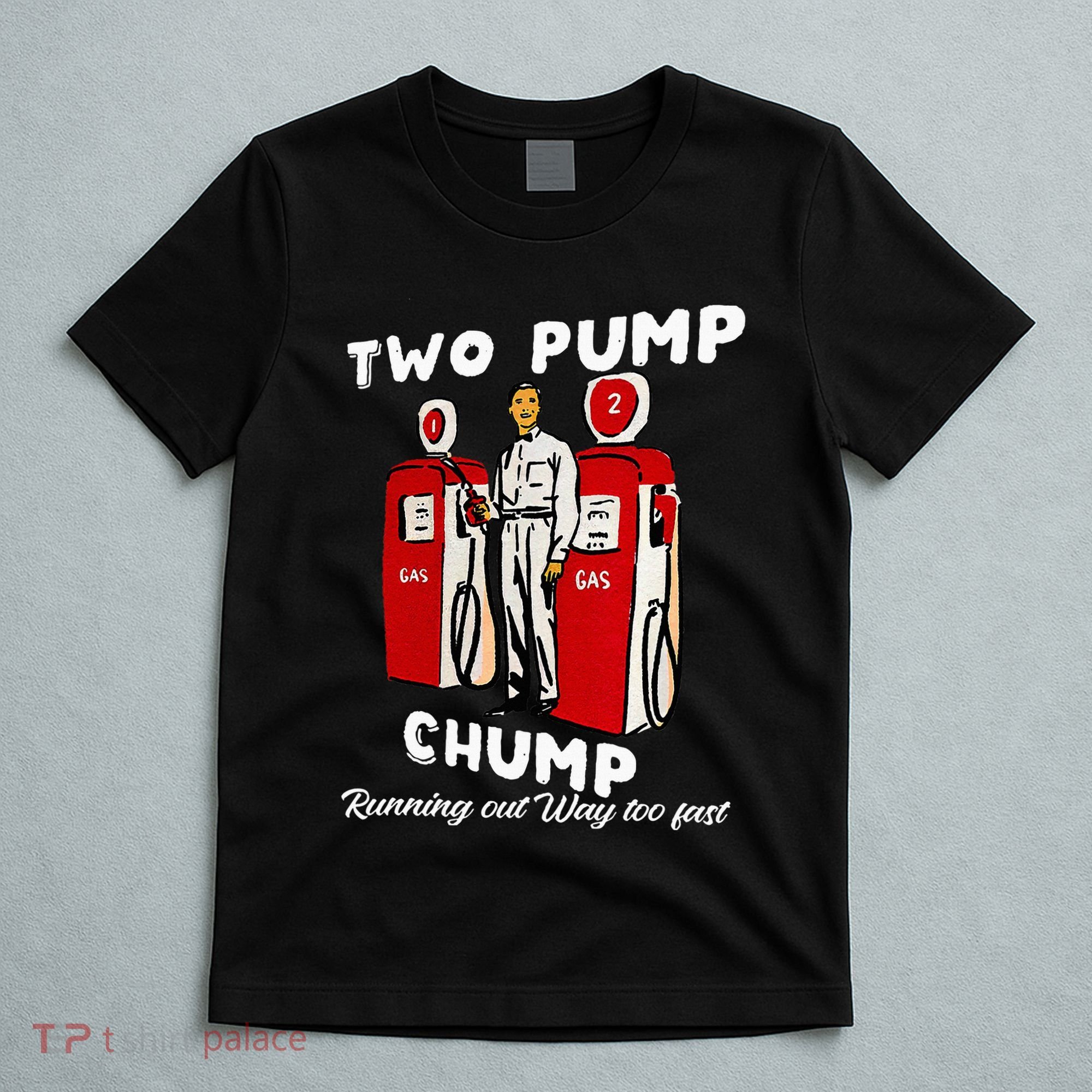 Two Pump Chump Running Out Way Too Fast Funny Quote T-Shirt