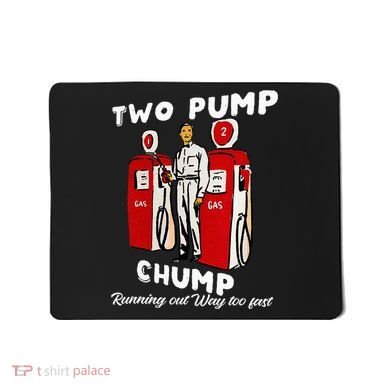Two Pump Chump Running Out Way Too Fast Funny Quote Mousepad