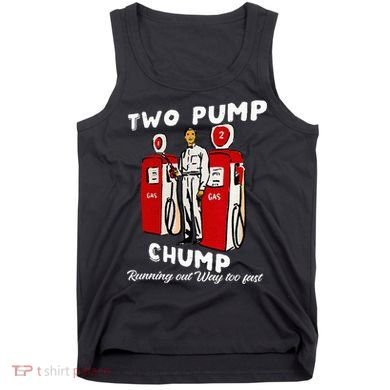 Two Pump Chump Running Out Way Too Fast Funny Quote Tank Top