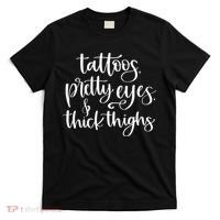 Tattoos Pretty Eyes Thick Thighs T-Shirt thumb 0