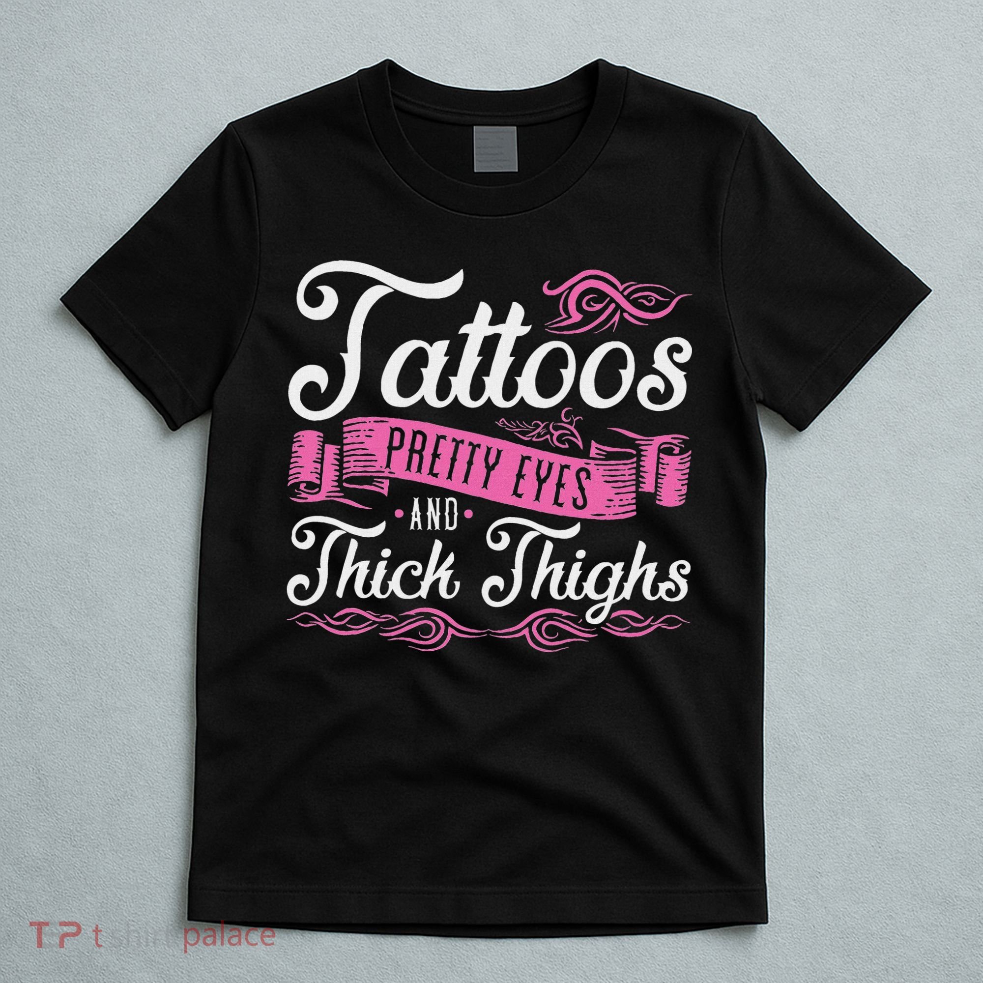 Tattoos Pretty Eyes And Thick Thighs T-Shirt