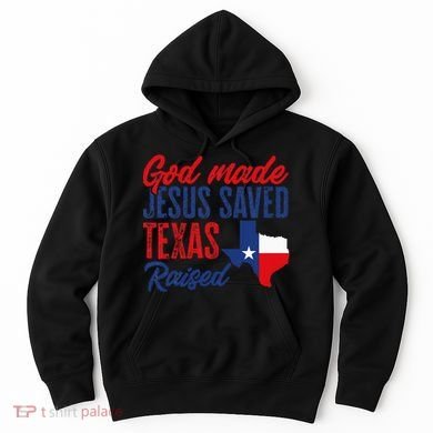 Texas Pride Home God Made Jesus Saved Texas Raised Hoodie