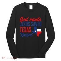 Texas Pride Home God Made Jesus Saved Texas Raised Long Sleeve Shirt thumb 0