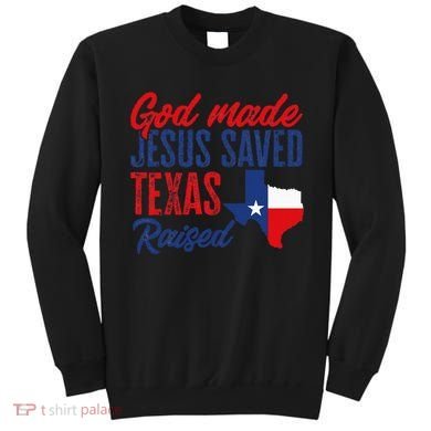 Texas Pride Home God Made Jesus Saved Texas Raised Sweatshirt