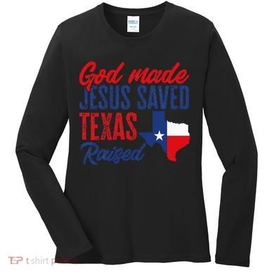 Texas Pride Home God Made Jesus Saved Texas Raised Women's Long Sleeve Shirt