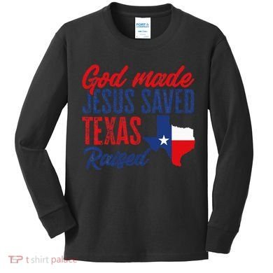 Texas Pride Home God Made Jesus Saved Texas Raised Kids Long Sleeve Shirt