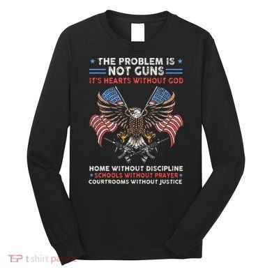 The Problem Is Not Guns ItS Hearts Without God Long Sleeve Shirt