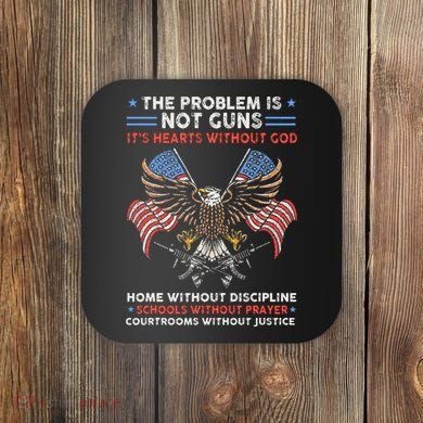 The Problem Is Not Guns ItS Hearts Without God Coaster