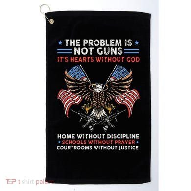 The Problem Is Not Guns ItS Hearts Without God Golf Towel