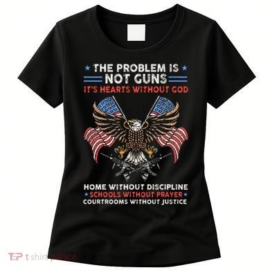 The Problem Is Not Guns ItS Hearts Without God Women's T-Shirt