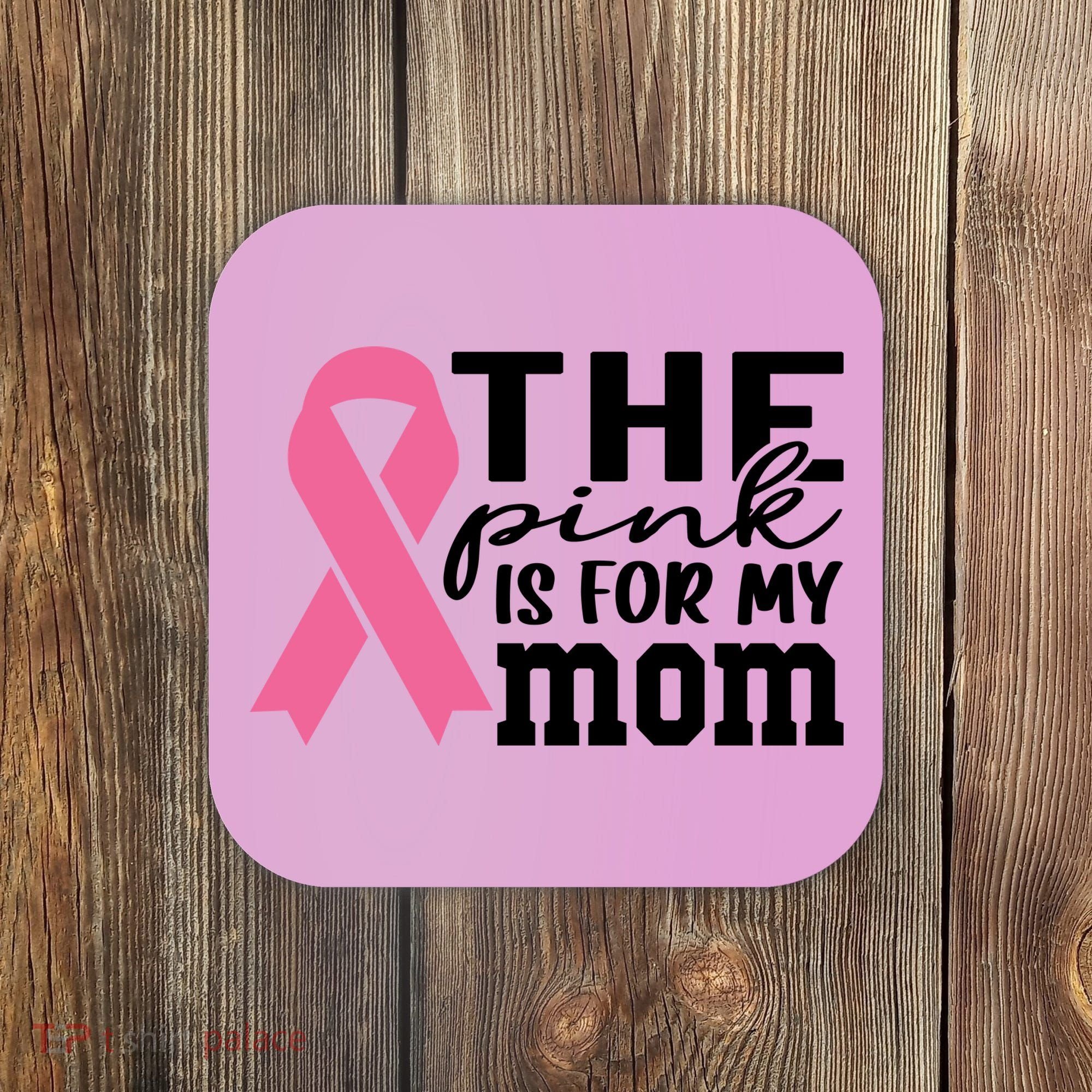 The Pink Is For My Mom Breast Cancer Awareness Coaster