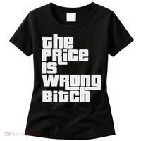 The Price Is Wrong Bitch Funny Adult Humor Funny Right Gift Women's T-Shirt thumb 0