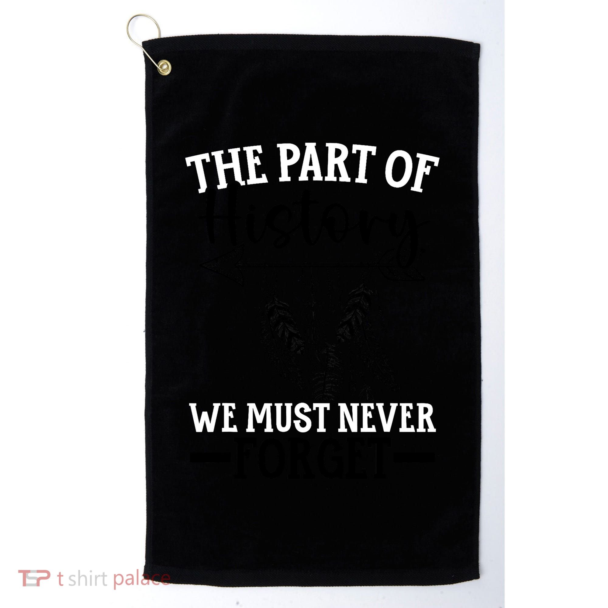 The Part Of History We Never Forget Orange Day Indigenous Golf Towel