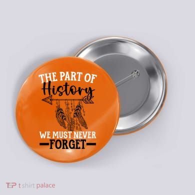 The Part Of History We Never Forget Orange Day Indigenous Button