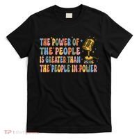 The People Of Power Is Greater Than The People In Power T-Shirt thumb 0