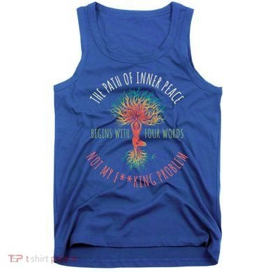 The Path Of Inner Peace Begins With Four Words Great Gift Tank Top