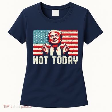Trump Pennsylvania Rally Shooting Not Today Women's T-Shirt
