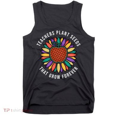 Teachers Plant Seeds That Grow Forever Tank Top