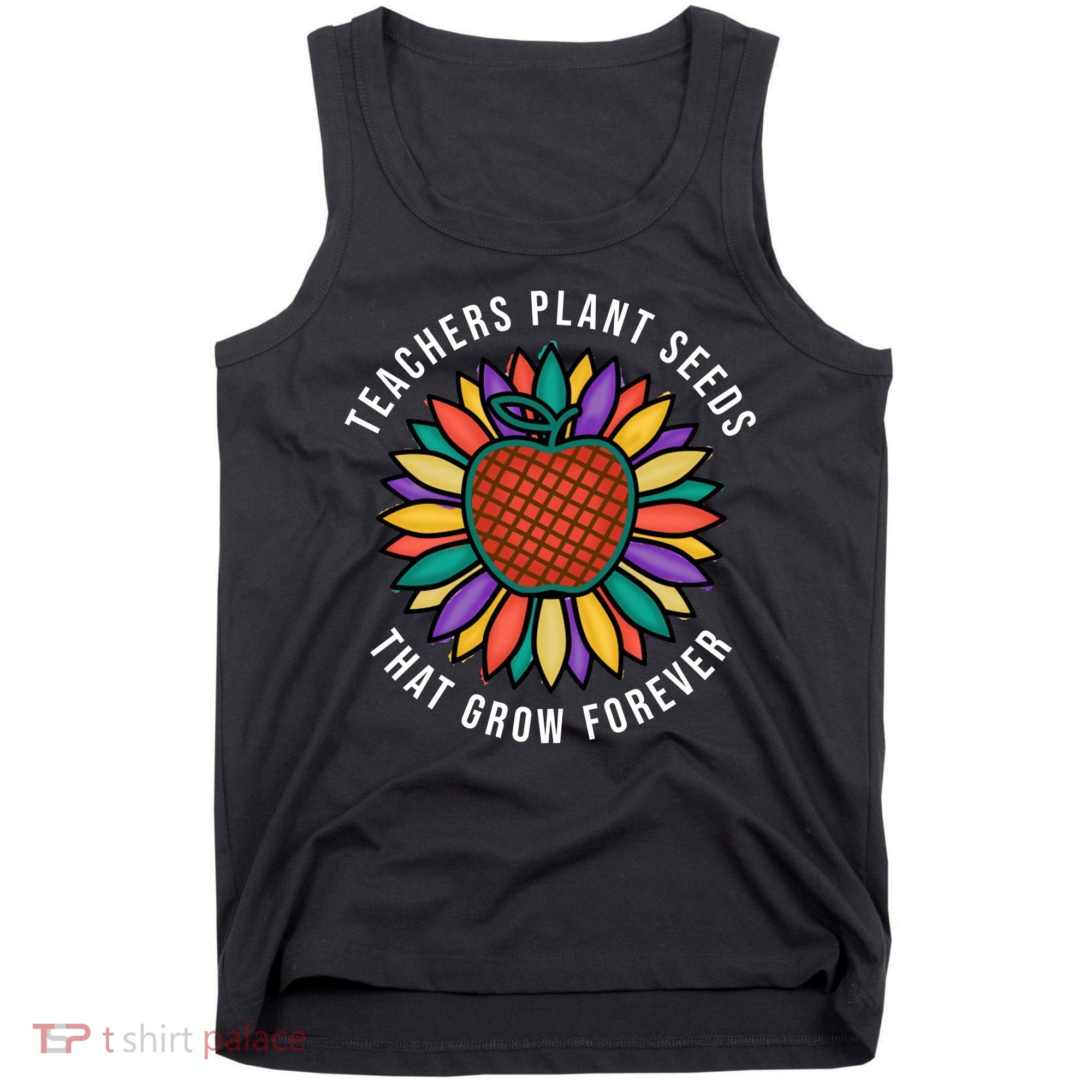 Teachers Plant Seeds That Grow Forever Tank Top