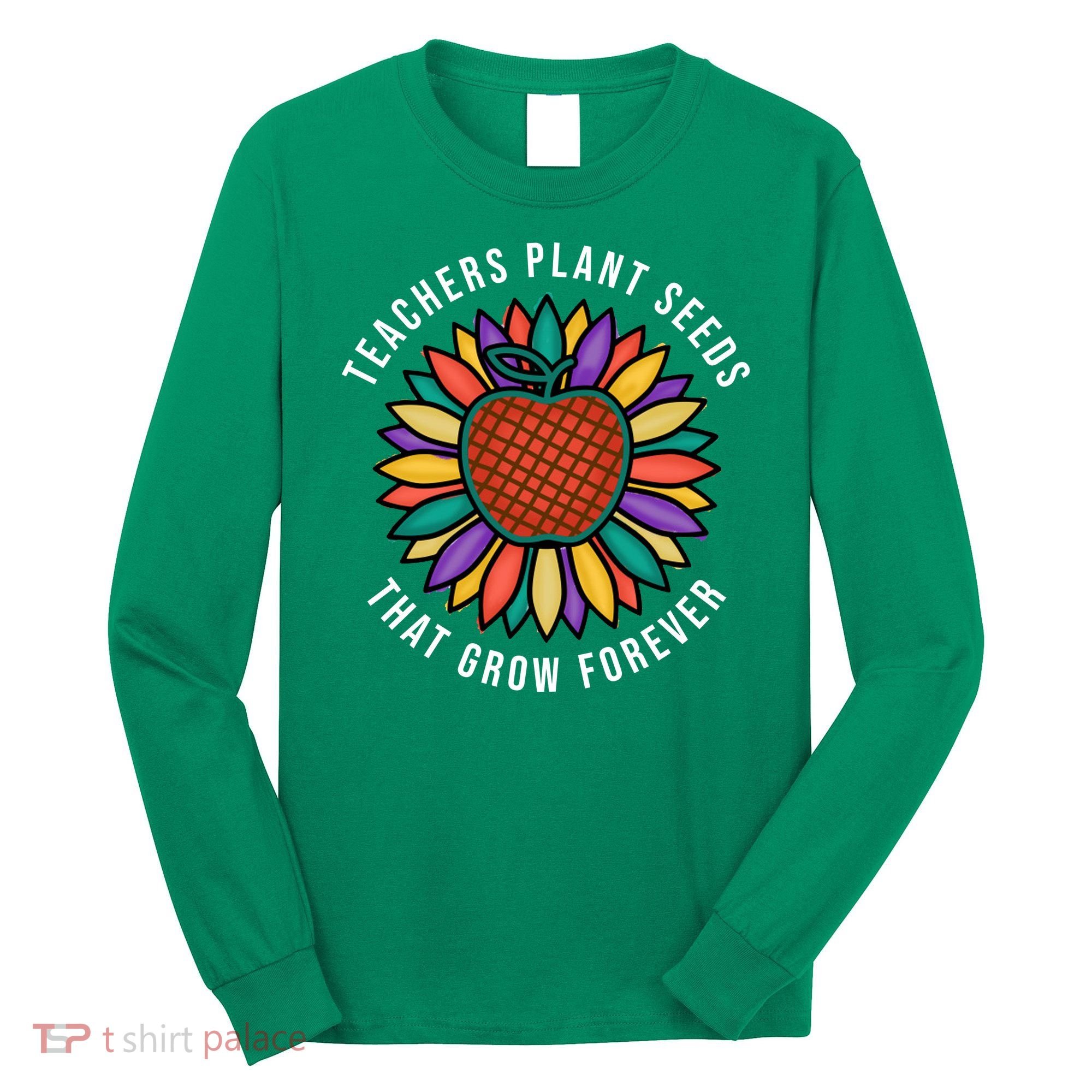 Teachers Plant Seeds That Grow Forever Long Sleeve Shirt