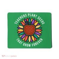 Teachers Plant Seeds That Grow Forever Mousepad thumb 0