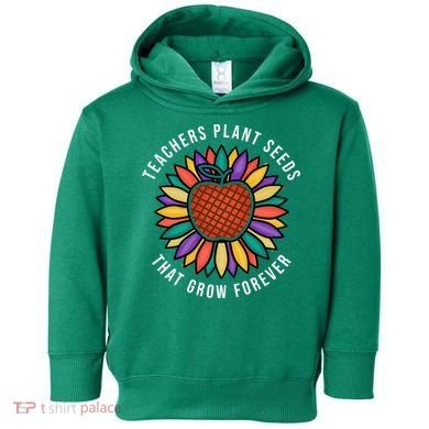 Teachers Plant Seeds That Grow Forever Toddler Hoodie