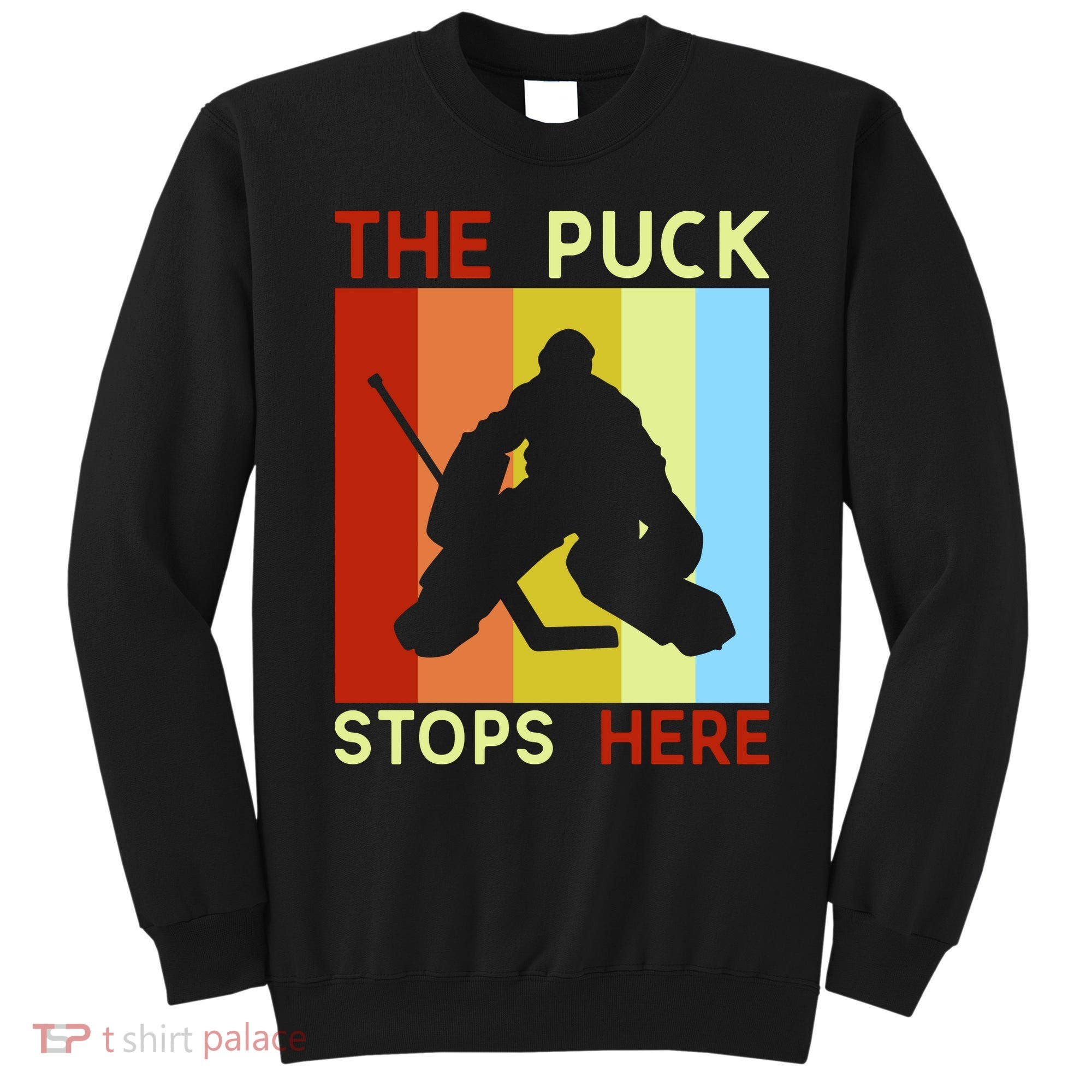 The Puck Stops Here Funny Hockey Goalie Sweatshirt
