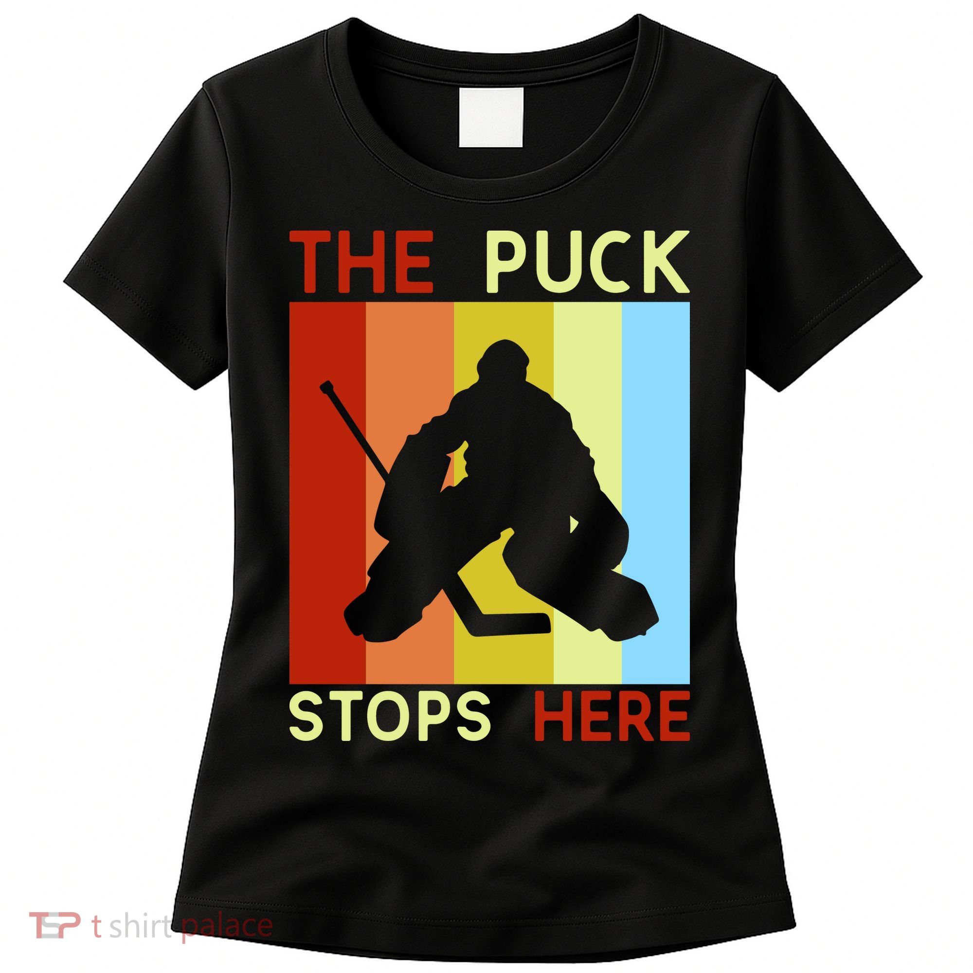 The Puck Stops Here Funny Hockey Goalie Women's T-Shirt
