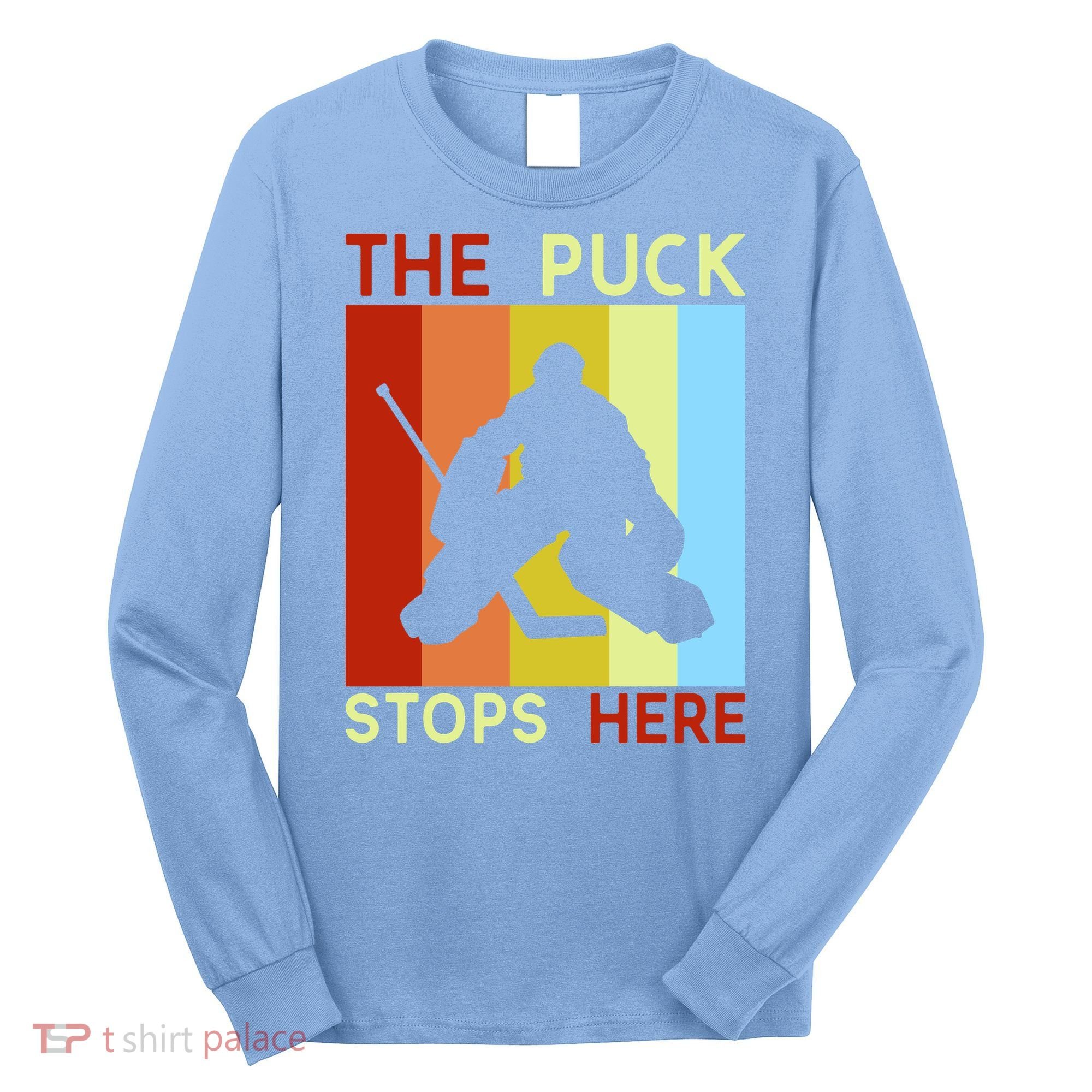 The Puck Stops Here Funny Hockey Goalie Long Sleeve Shirt