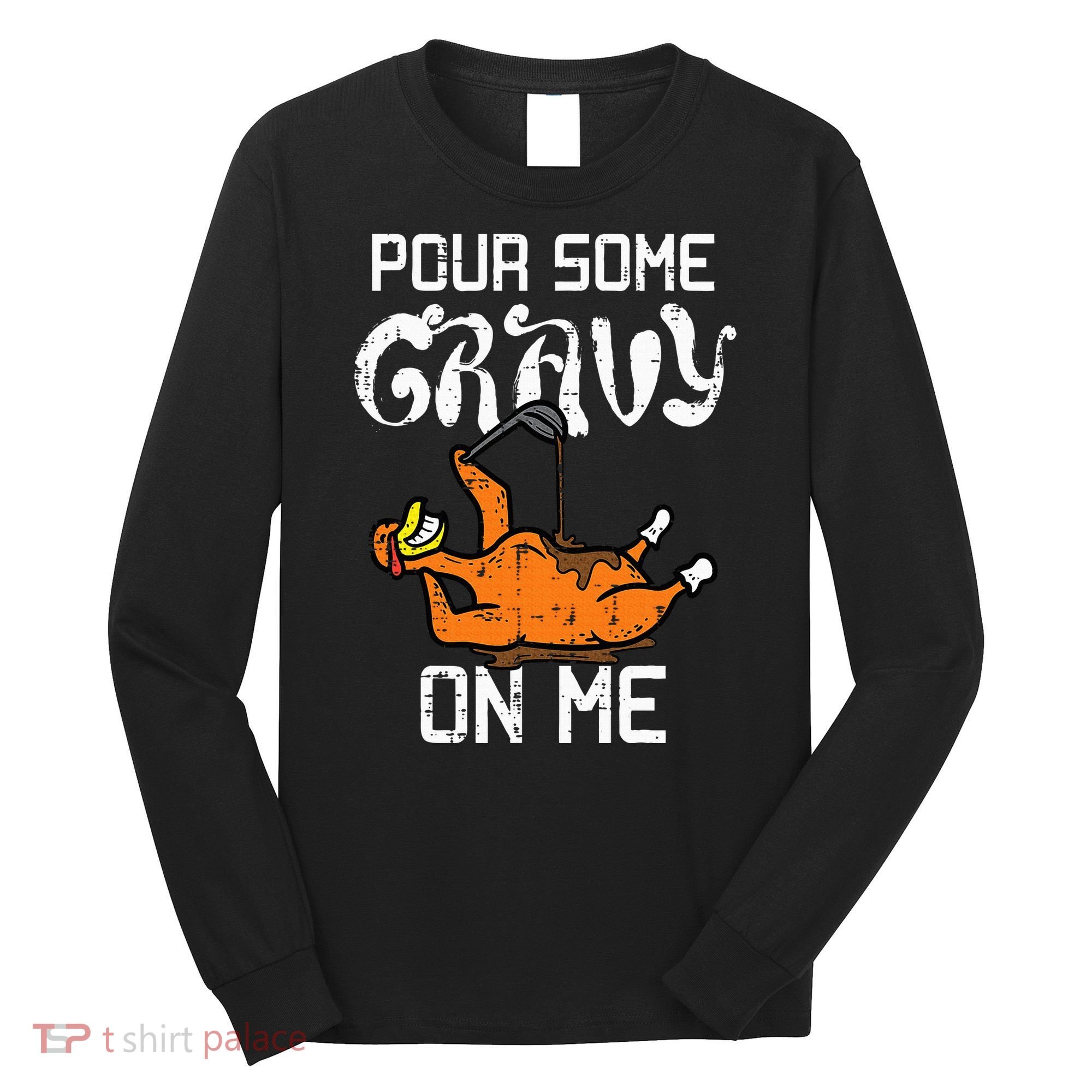 Turkey Pour Some Gravy On Me Thanksgiving Long Sleeve Shirt