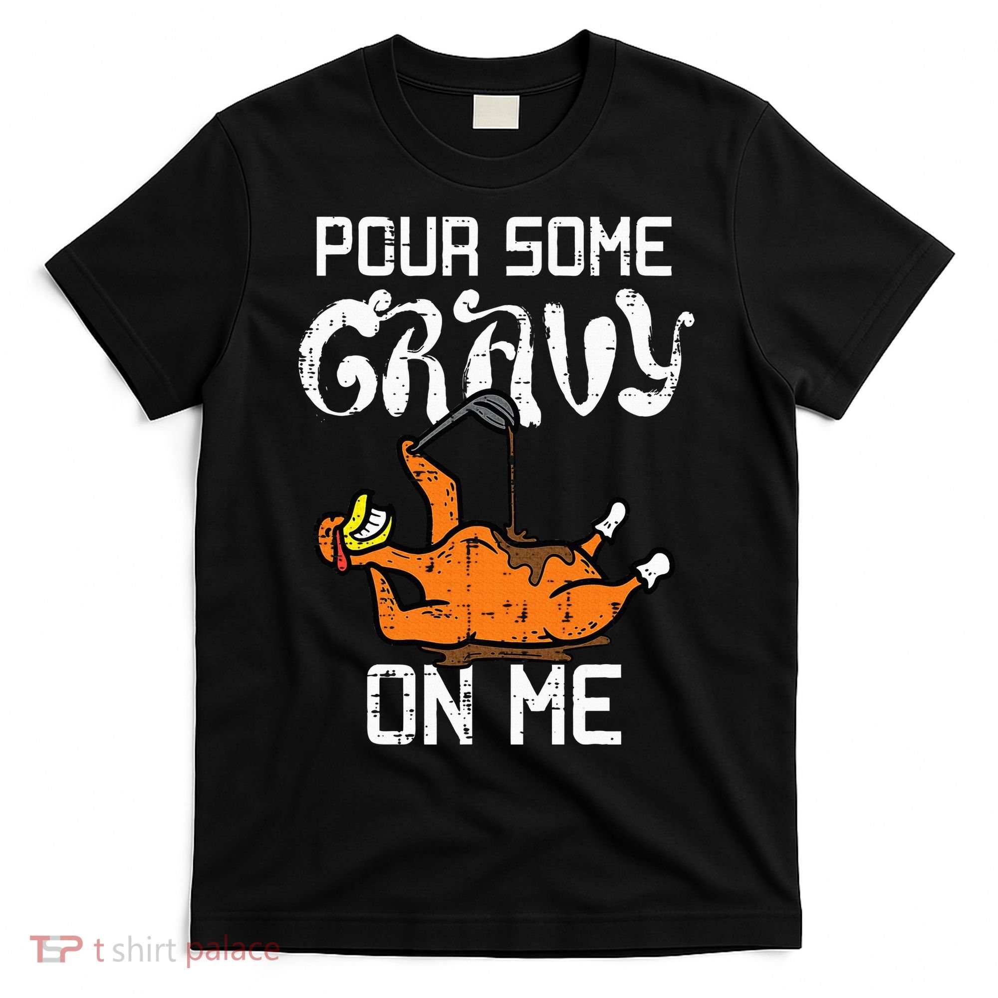Turkey Pour Some Gravy On Me Thanksgiving T-Shirt