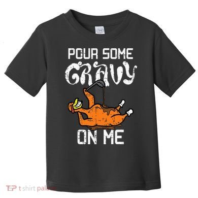 Turkey Pour Some Gravy On Me Thanksgiving Toddler T-Shirt