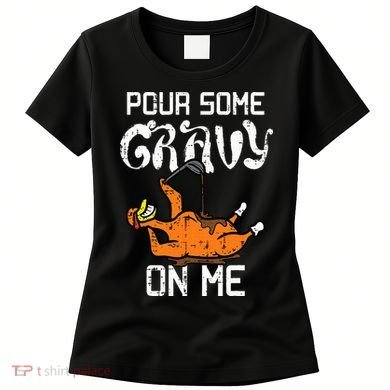 Turkey Pour Some Gravy On Me Thanksgiving Women's T-Shirt