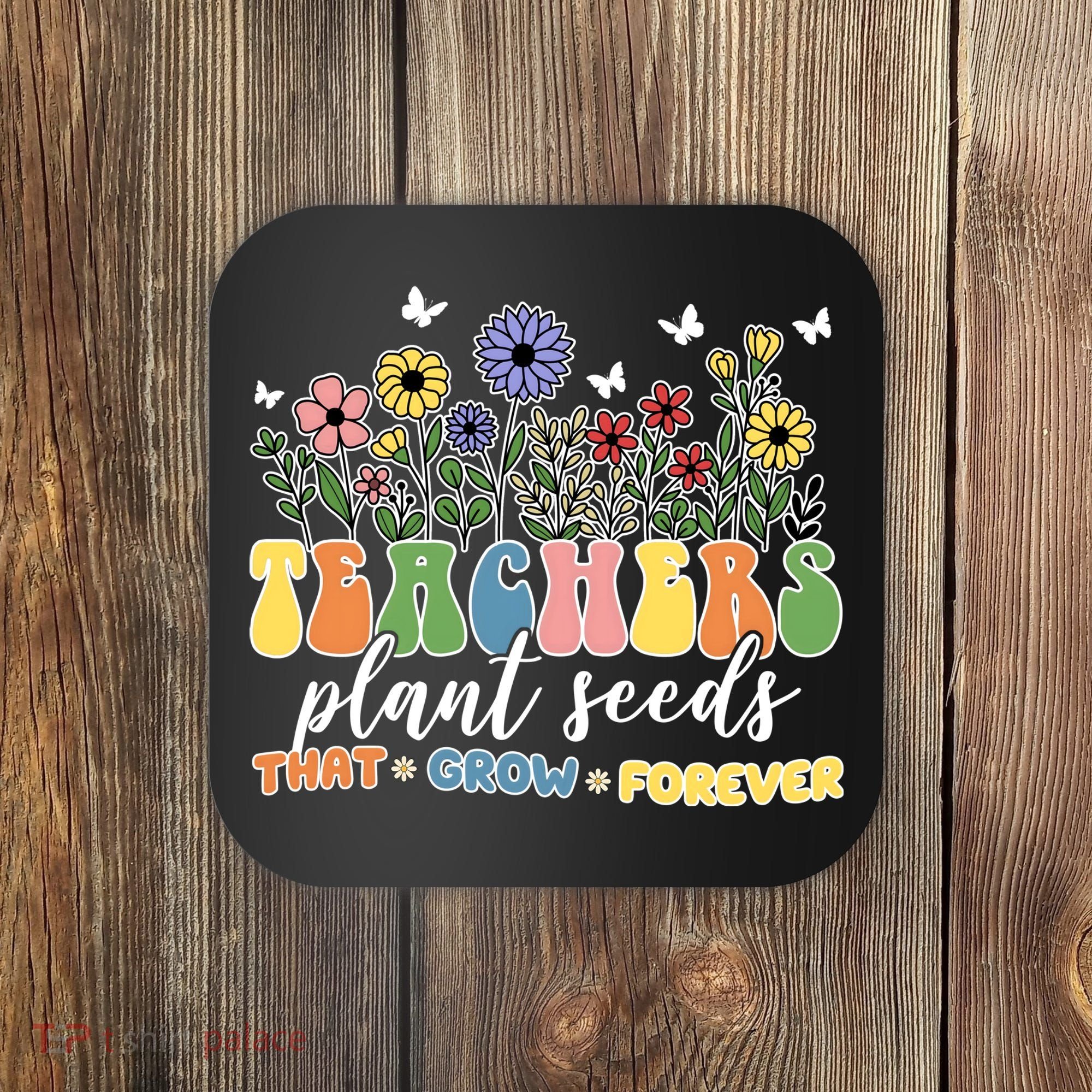 Teachers Plant Seeds That Grow Forever Coaster