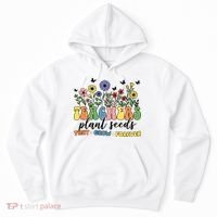Teachers Plant Seeds That Grow Forever Hoodie thumb 0
