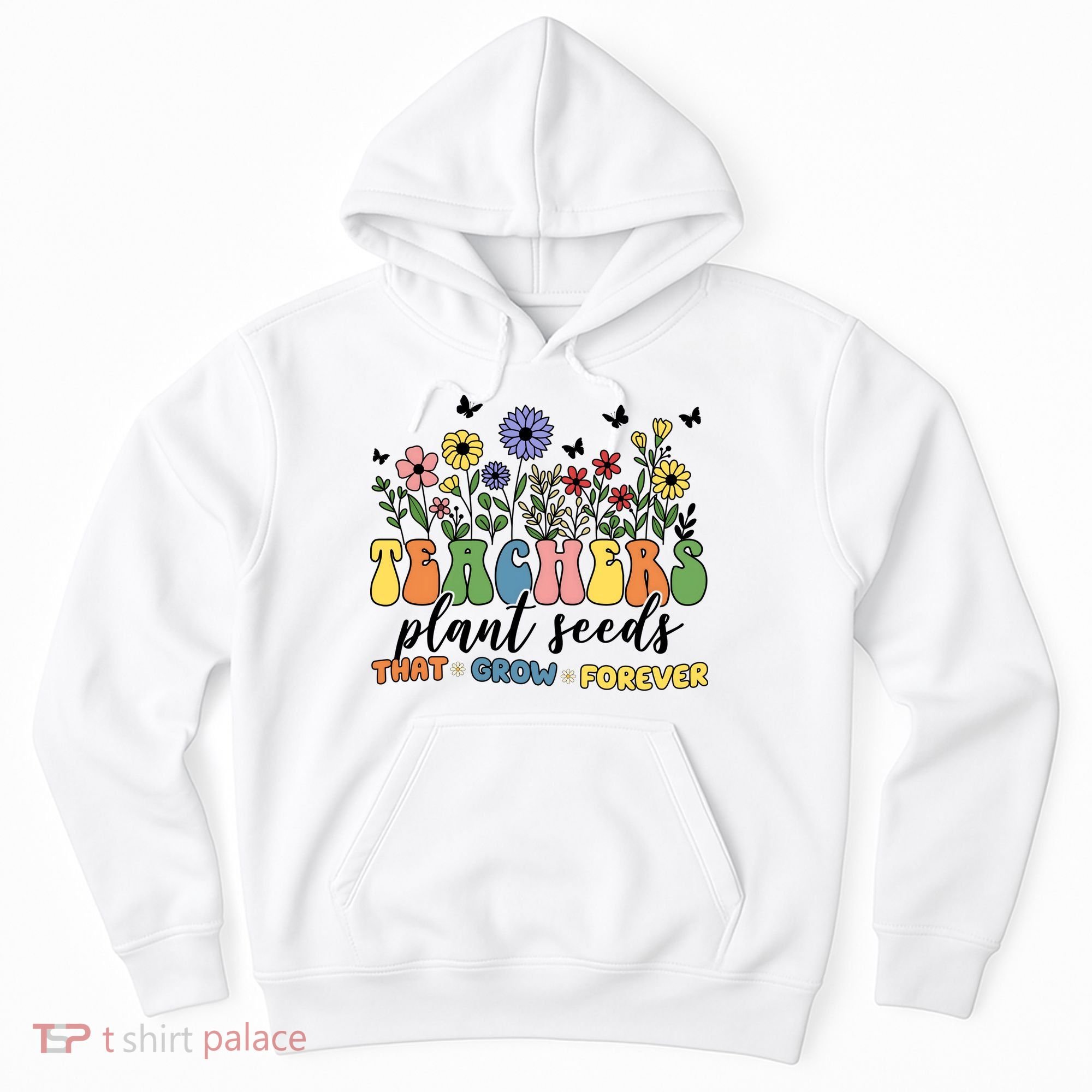 Teachers Plant Seeds That Grow Forever Hoodie