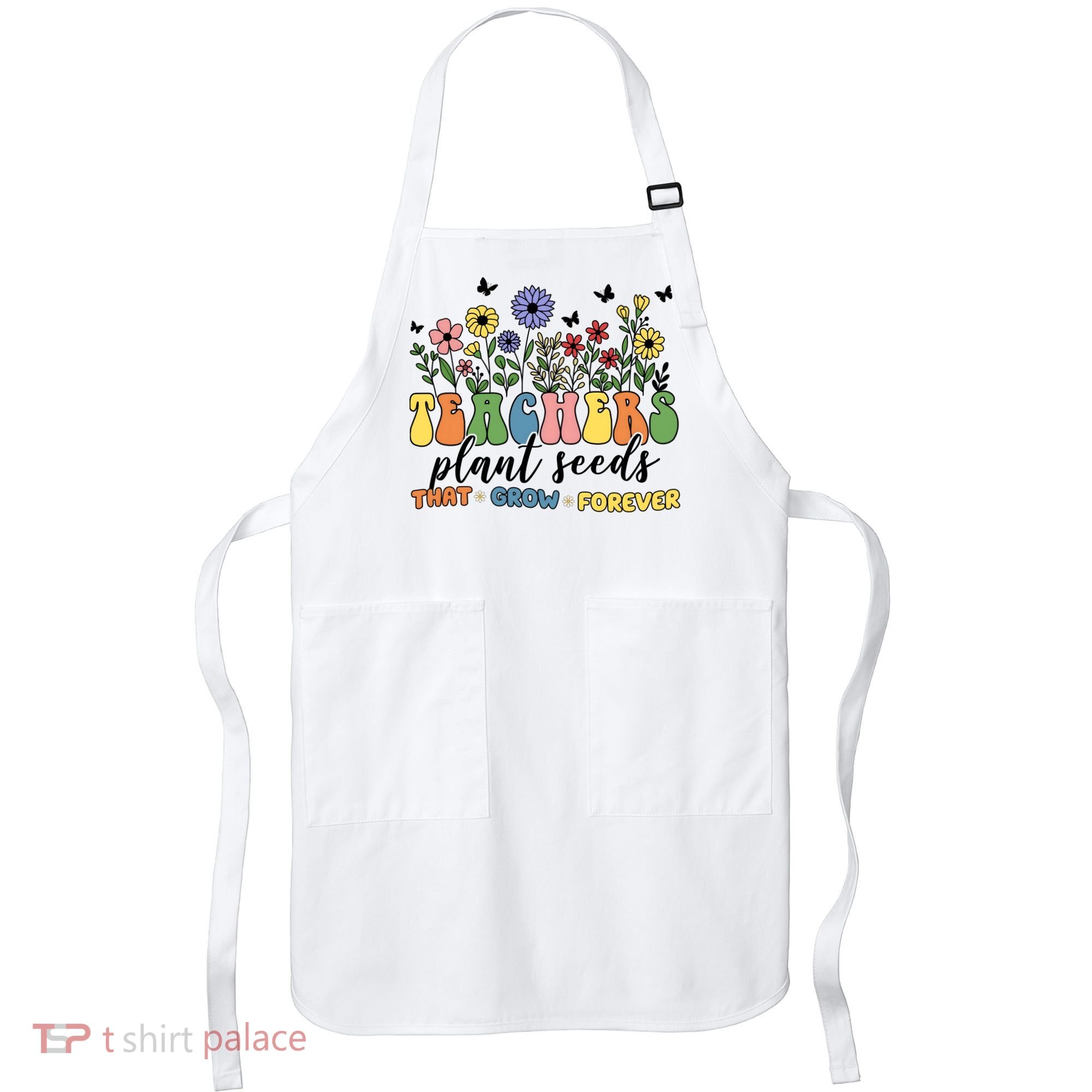 Teachers Plant Seeds That Grow Forever Apron