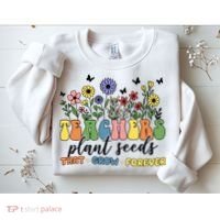 Teachers Plant Seeds That Grow Forever Sweatshirt thumb 2