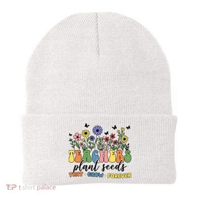 Teachers Plant Seeds That Grow Forever Beanie