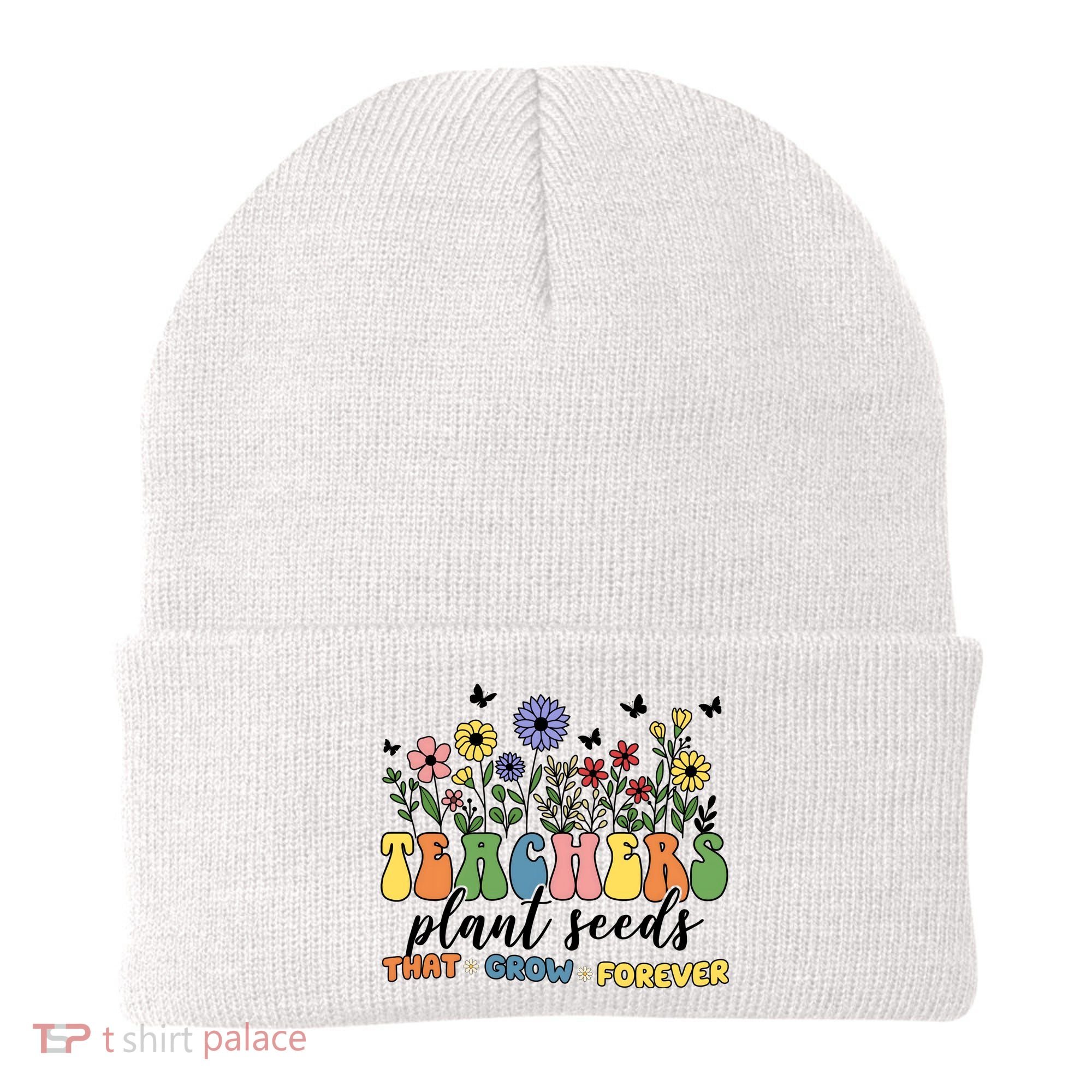 Teachers Plant Seeds That Grow Forever Beanie