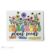 Teachers Plant Seeds That Grow Forever Mousepad thumb 0